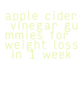 apple cider vinegar gummies for weight loss in 1 week