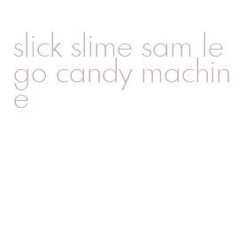 slick slime sam lego candy machine