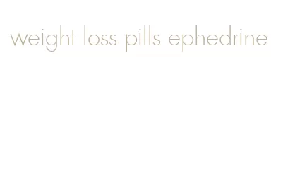 weight loss pills ephedrine