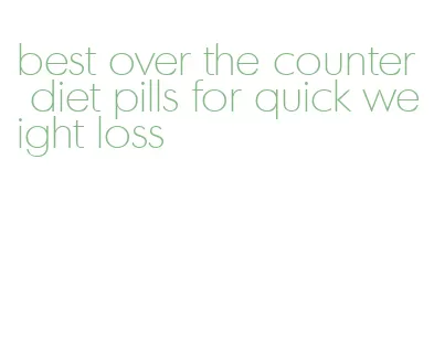 best over the counter diet pills for quick weight loss