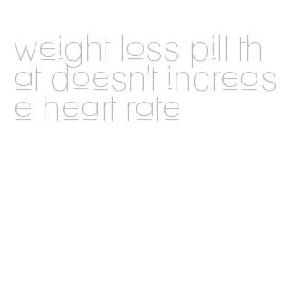 weight loss pill that doesn't increase heart rate
