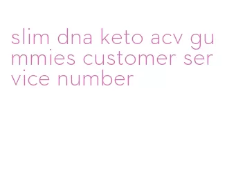 slim dna keto acv gummies customer service number