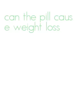 can the pill cause weight loss