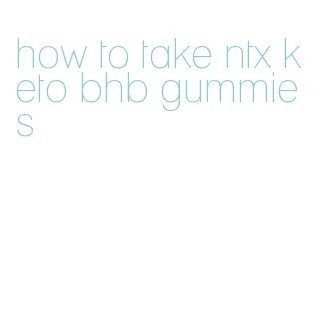 how to take ntx keto bhb gummies