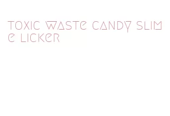 toxic waste candy slime licker