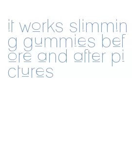 it works slimming gummies before and after pictures