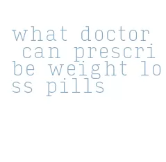what doctor can prescribe weight loss pills