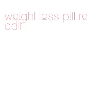 weight loss pill reddit