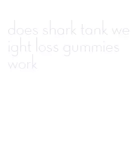 does shark tank weight loss gummies work