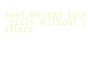best weight loss pills without jitters