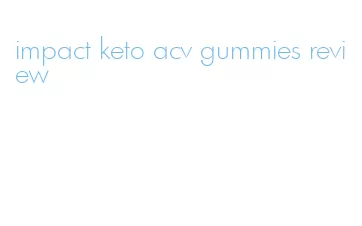 impact keto acv gummies review