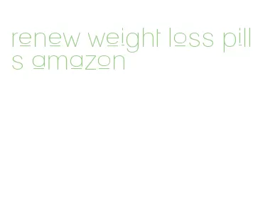 renew weight loss pills amazon