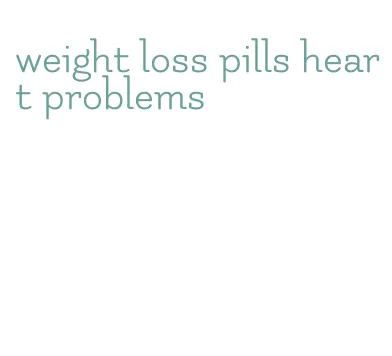 weight loss pills heart problems