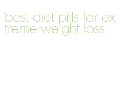 best diet pills for extreme weight loss