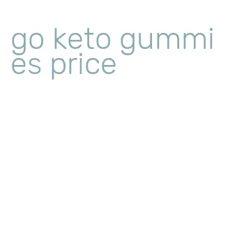 go keto gummies price
