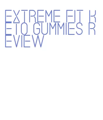 extreme fit keto gummies review