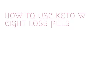 how to use keto weight loss pills