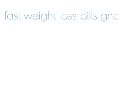 fast weight loss pills gnc