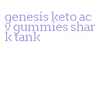 genesis keto acv gummies shark tank