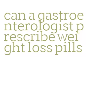 can a gastroenterologist prescribe weight loss pills