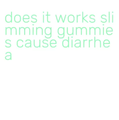 does it works slimming gummies cause diarrhea