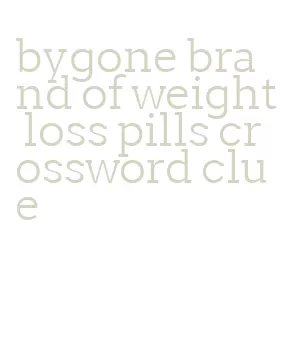 bygone brand of weight loss pills crossword clue