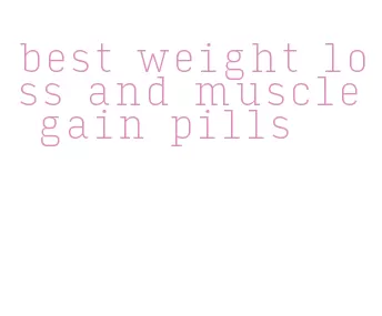 best weight loss and muscle gain pills