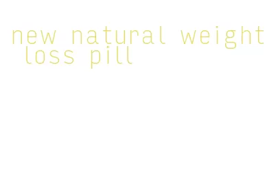 new natural weight loss pill