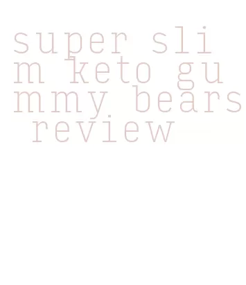 super slim keto gummy bears review