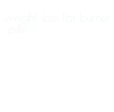 weight loss fat burner pills