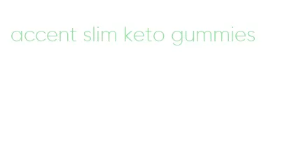 accent slim keto gummies
