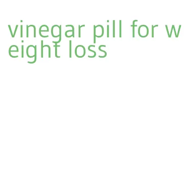 vinegar pill for weight loss