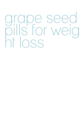 grape seed pills for weight loss
