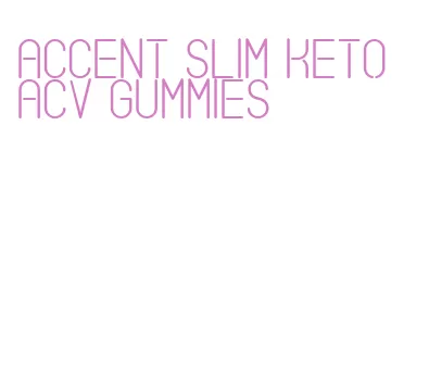 accent slim keto acv gummies