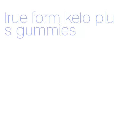 true form keto plus gummies