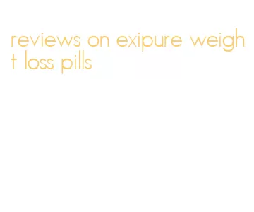 reviews on exipure weight loss pills