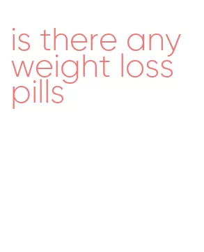 is there any weight loss pills