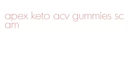 apex keto acv gummies scam