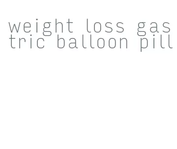 weight loss gastric balloon pill
