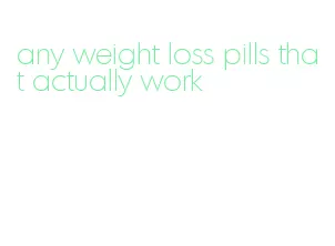 any weight loss pills that actually work