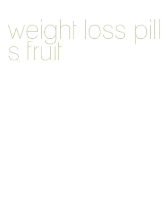 weight loss pills fruit