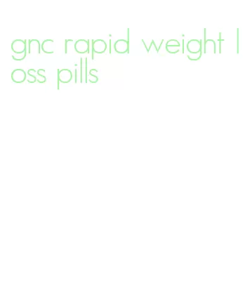 gnc rapid weight loss pills