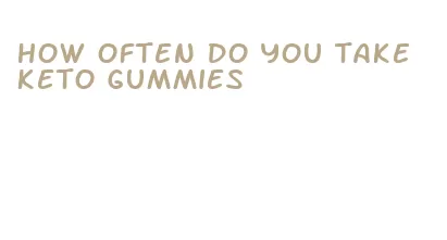 how often do you take keto gummies