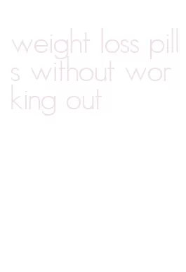 weight loss pills without working out