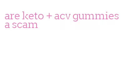 are keto + acv gummies a scam