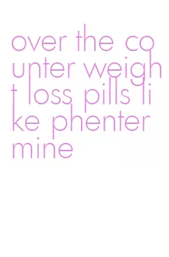 over the counter weight loss pills like phentermine