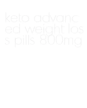 keto advanced weight loss pills 800mg