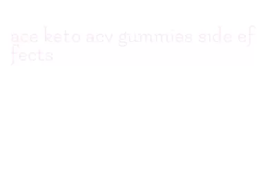 ace keto acv gummies side effects