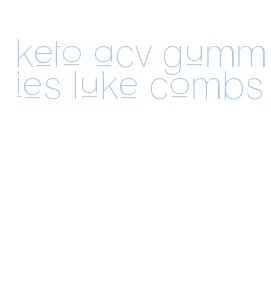 keto acv gummies luke combs