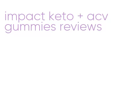 impact keto + acv gummies reviews
